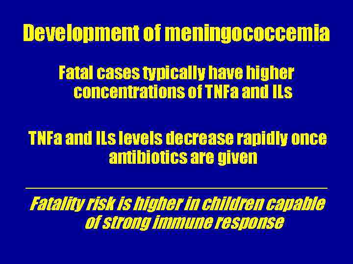 Development of meningococcemia Fatal cases typically have higher concentrations of TNFa and ILs levels