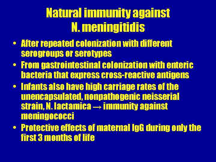 Natural immunity against N. meningitidis • After repeated colonization with different serogroups or serotypes