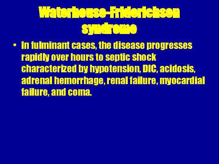Waterhouse-Friderichsen syndrome • In fulminant cases, the disease progresses rapidly over hours to septic