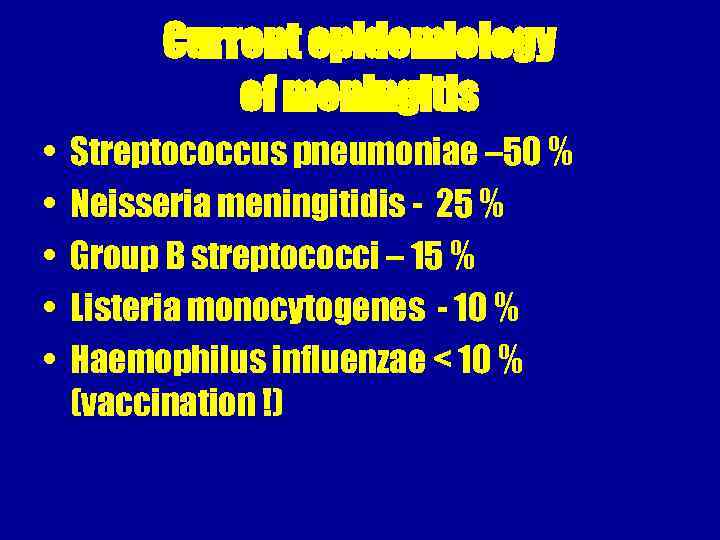 Current epidemiology of meningitis • • • Streptococcus pneumoniae – 50 % Neisseria meningitidis