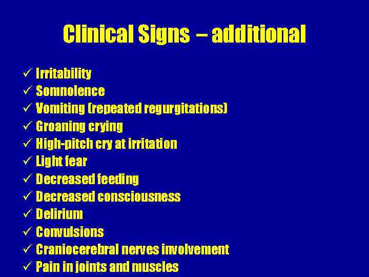 Clinical Signs – additional ü Irritability ü Somnolence ü Vomiting (repeated regurgitations) ü Groaning