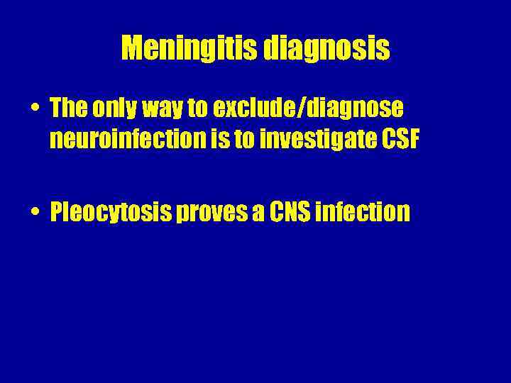 Meningitis diagnosis • The only way to exclude/diagnose neuroinfection is to investigate CSF •
