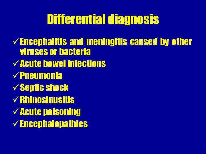 Differential diagnosis ü Encephalitis and meningitis caused by other viruses or bacteria ü Acute