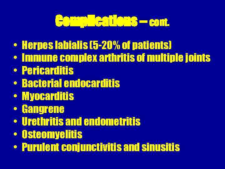 Complications – cont. • • • Herpes labialis (5 -20% of patients) Immune complex