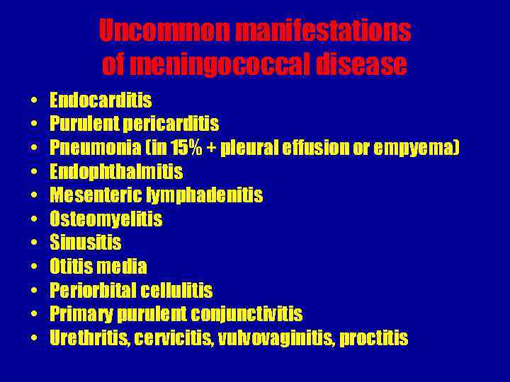 Uncommon manifestations of meningococcal disease • • • Endocarditis Purulent pericarditis Pneumonia (in 15%
