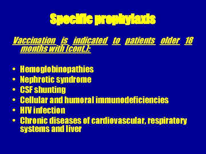 Specific prophylaxis Vaccination is indicated to patients older 18 months with (cont. ): •