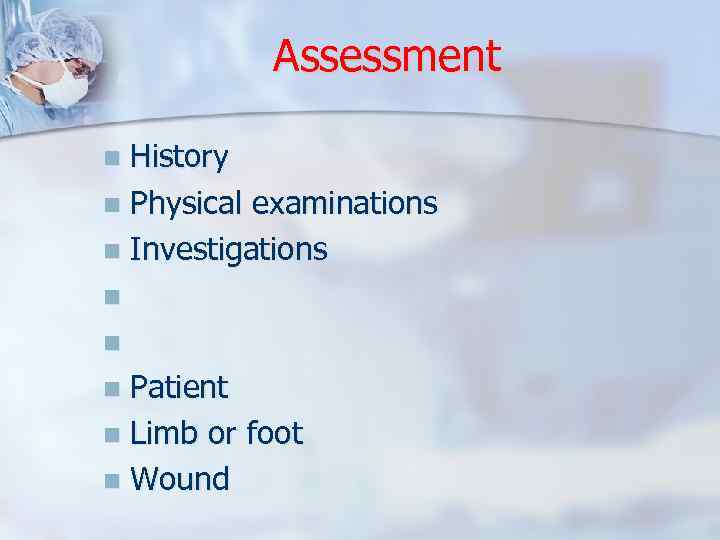 Assessment History n Physical examinations n Investigations n n n Patient n Limb or