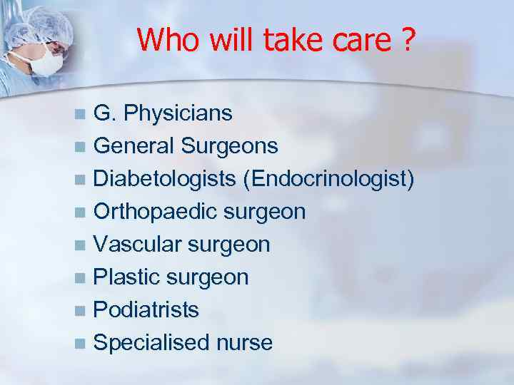 Who will take care ? G. Physicians n General Surgeons n Diabetologists (Endocrinologist) n