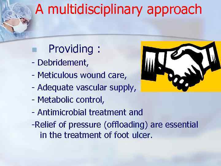 A multidisciplinary approach n Providing : - Debridement, - Meticulous wound care, - Adequate