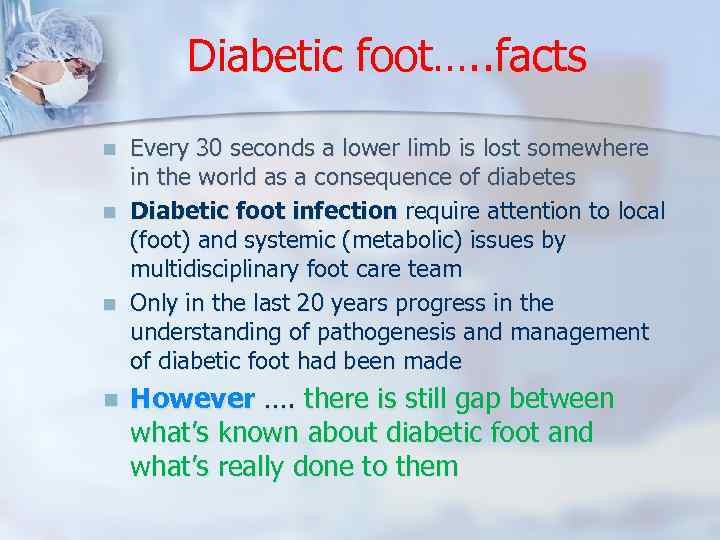 Diabetic foot…. . facts n n Every 30 seconds a lower limb is lost