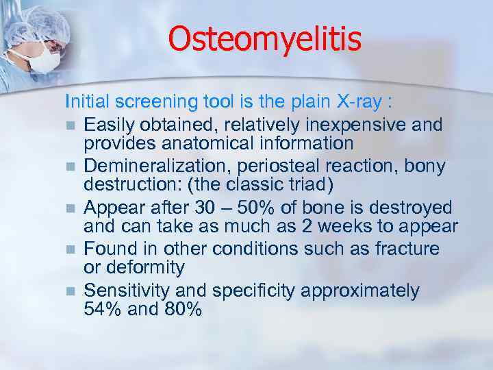 Osteomyelitis Initial screening tool is the plain X-ray : n Easily obtained, relatively inexpensive