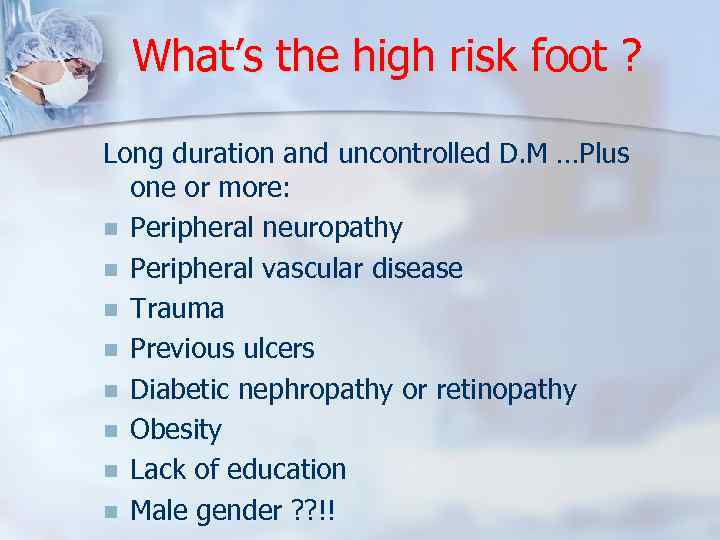 What’s the high risk foot ? Long duration and uncontrolled D. M …Plus one