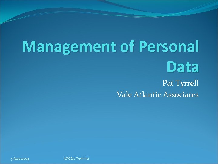 Management of Personal Data Pat Tyrrell Vale Atlantic Associates 5 June 2009 AFCEA Tech.