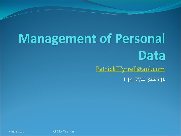 Management of Personal Data Patrick. JTyrrell@aol. com +44 7711 322541 5 June 2009 AFCEA