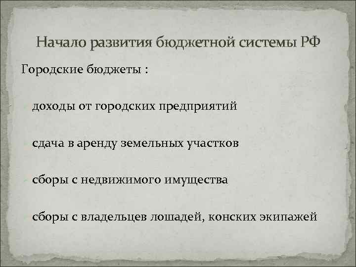 Начало развития бюджетной системы РФ Городские бюджеты : Ø доходы от городских предприятий Ø