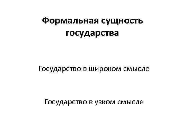 Формальная сущность государства Государство в широком смысле Государство в узком смысле 
