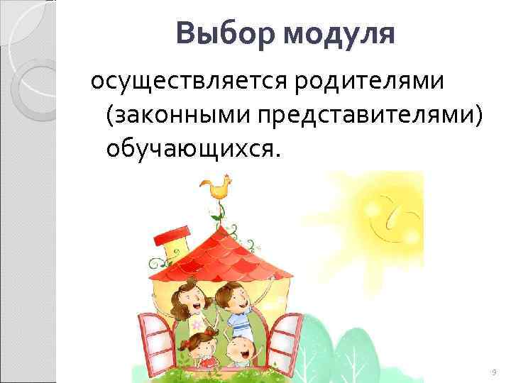 Выбор модуля осуществляется родителями (законными представителями) обучающихся. 9 