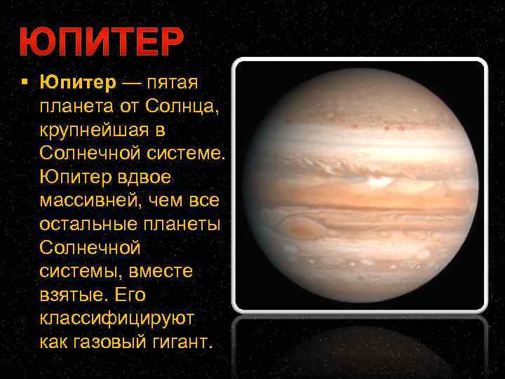  Юпитер — пятая планета от Солнца, крупнейшая в Солнечной системе. Юпитер вдвое массивней,