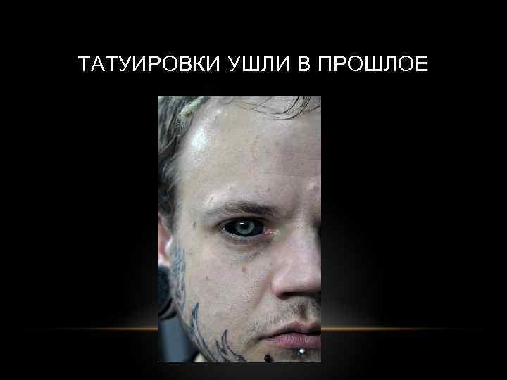 ТАТУИРОВКИ УШЛИ В ПРОШЛОЕ 