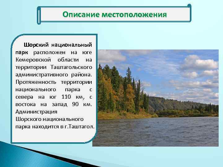 Описание местоположения Шорский национальный парк расположен на юге Кемеровской области на территории Таштагольского административного