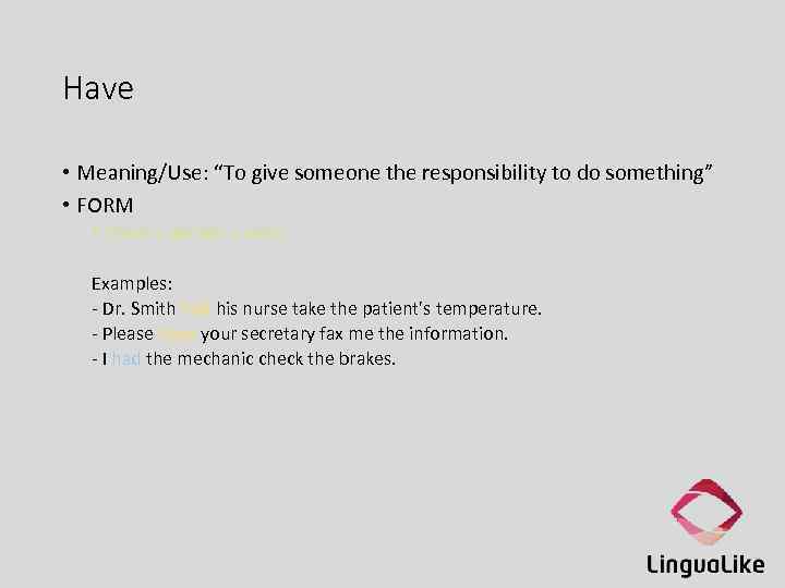Have • Meaning/Use: “To give someone the responsibility to do something” • FORM •