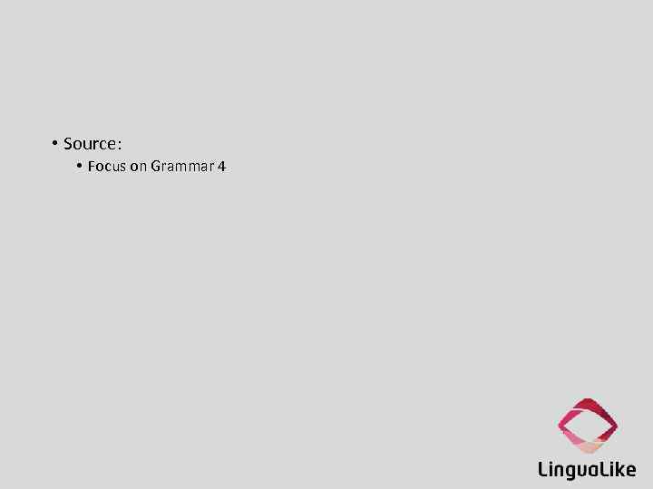  • Source: • Focus on Grammar 4 