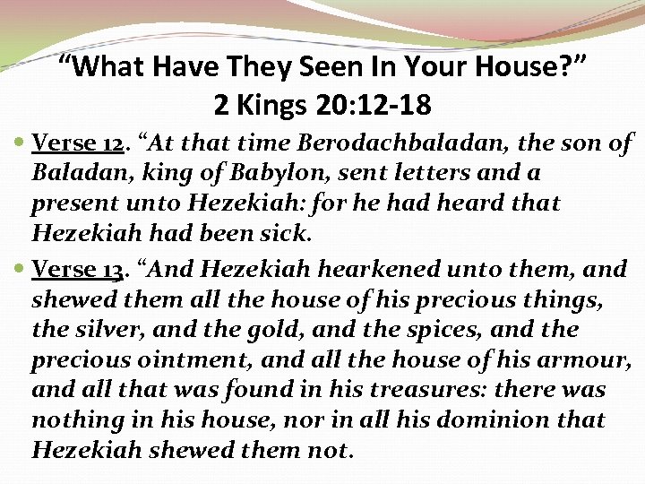 “What Have They Seen In Your House? ” 2 Kings 20: 12 -18 Verse