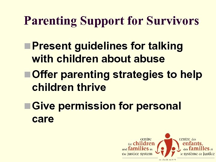 Parenting Support for Survivors n Present guidelines for talking with children about abuse n