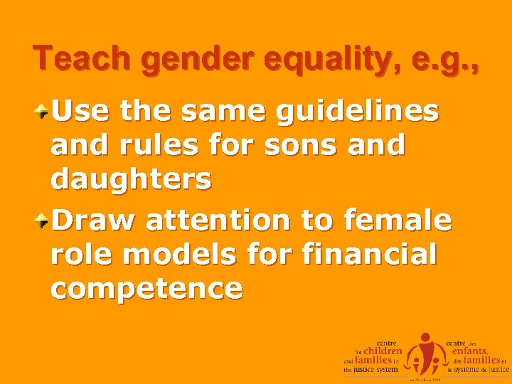 Teach gender equality, e. g. , Use the same guidelines and rules for sons
