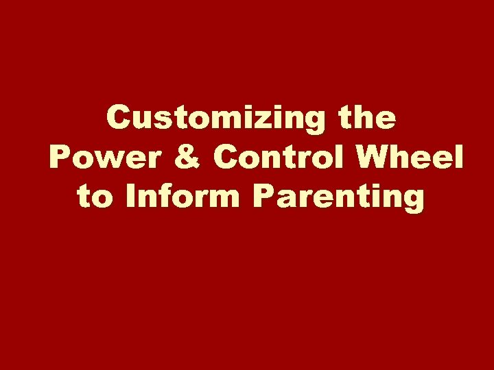 Customizing the Power & Control Wheel to Inform Parenting 