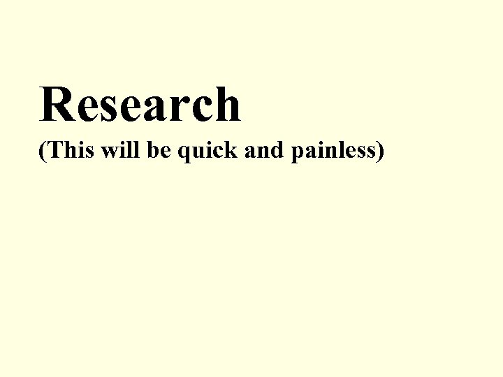 Research (This will be quick and painless) 