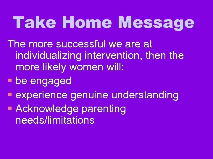 Take Home Message The more successful we are at individualizing intervention, then the more
