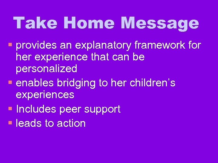 Take Home Message § provides an explanatory framework for her experience that can be