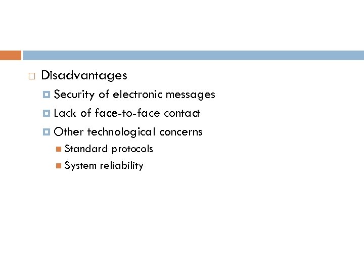  Disadvantages Security of electronic messages Lack of face-to-face contact Other technological concerns Standard