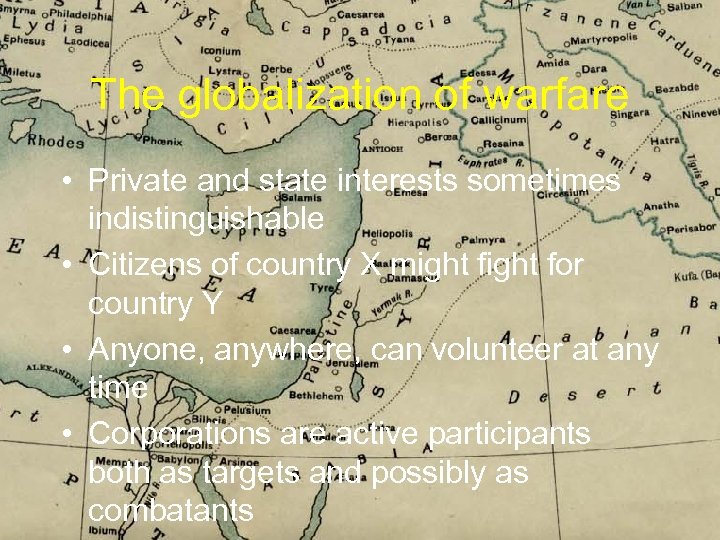 The globalization of warfare • Private and state interests sometimes indistinguishable • Citizens of