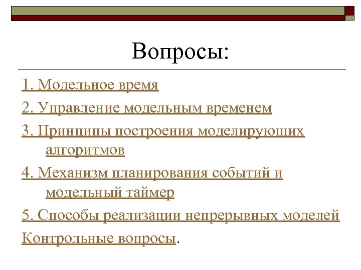 Вопросы: 1. Модельное время 2. Управление модельным временем 3. Принципы построения моделирующих алгоритмов 4.
