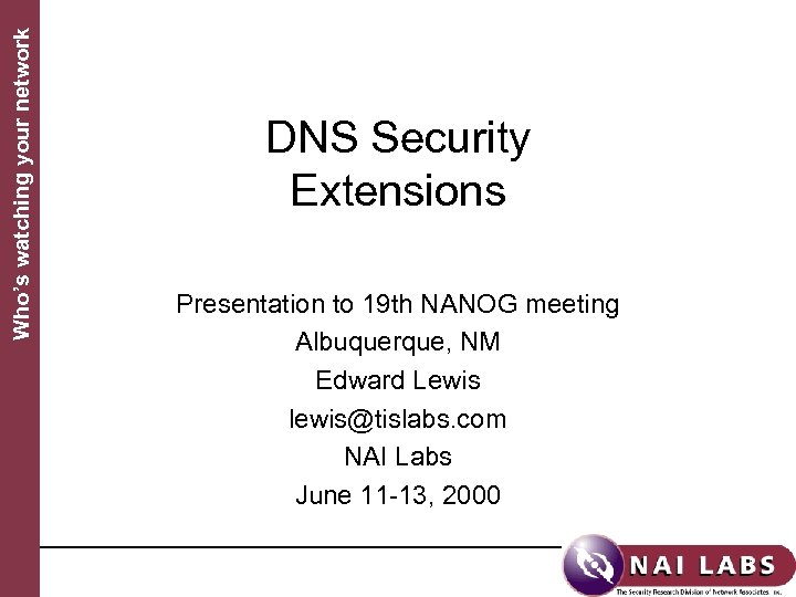 Who’s watching your network DNS Security Extensions Presentation to 19 th NANOG meeting Albuquerque,