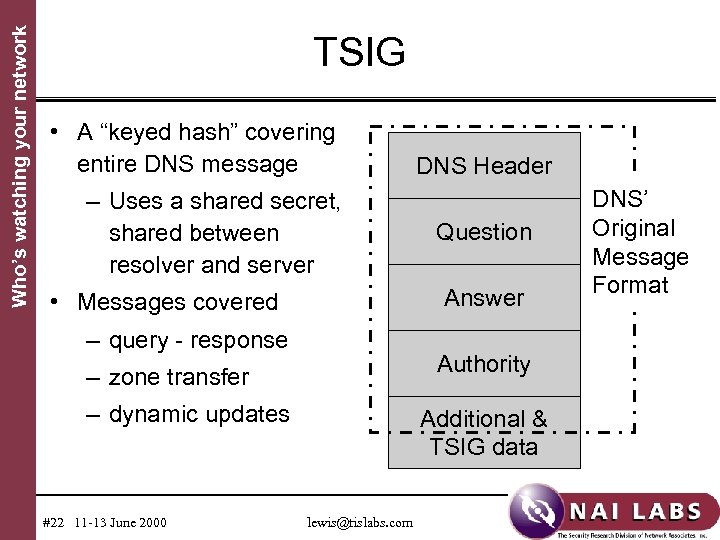 Who’s watching your network TSIG • A “keyed hash” covering entire DNS message –