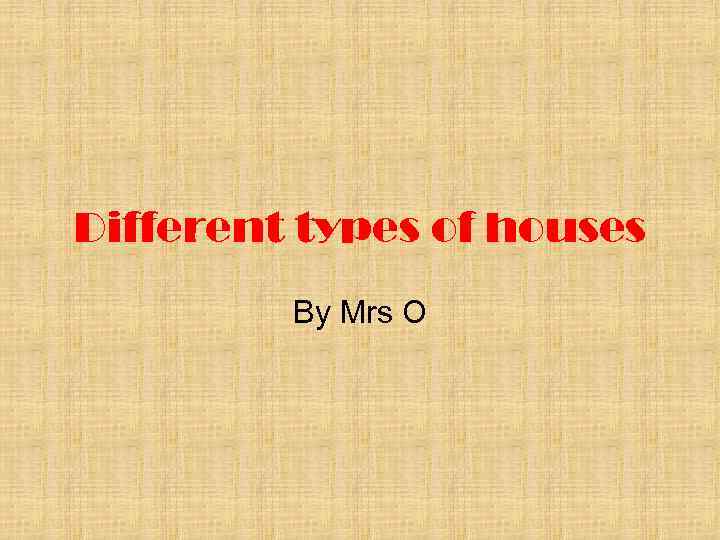 Different types of houses By Mrs O 