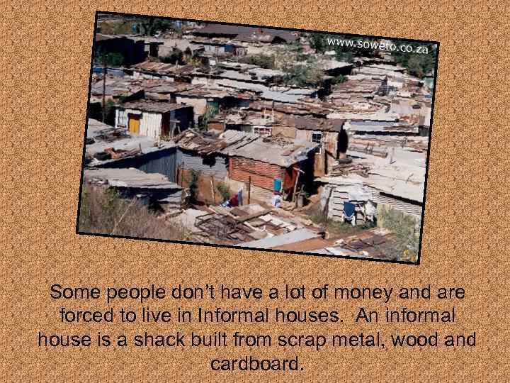 Some people don’t have a lot of money and are forced to live in