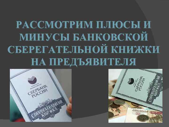 РАССМОТРИМ ПЛЮСЫ И МИНУСЫ БАНКОВСКОЙ СБЕРЕГАТЕЛЬНОЙ КНИЖКИ НА ПРЕДЪЯВИТЕЛЯ 