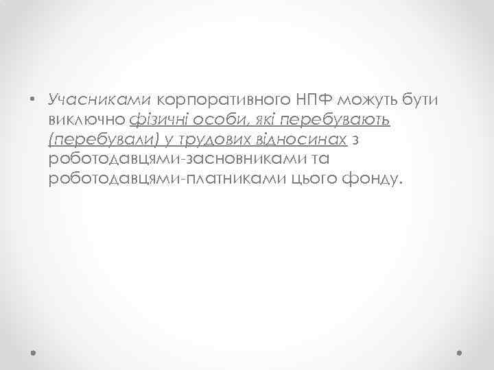  • Учасниками корпоративного НПФ можуть бути виключно фізичні особи, які перебувають (перебували) у