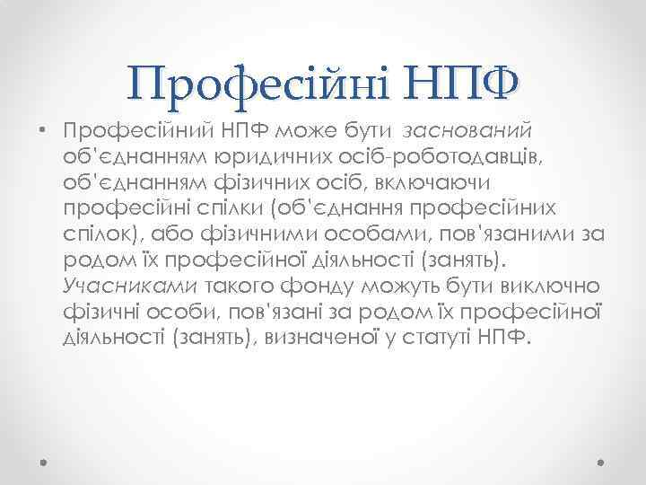 Професійні НПФ • Професійний НПФ може бути заснований об’єднанням юридичних осіб-роботодавців, об’єднанням фізичних осіб,