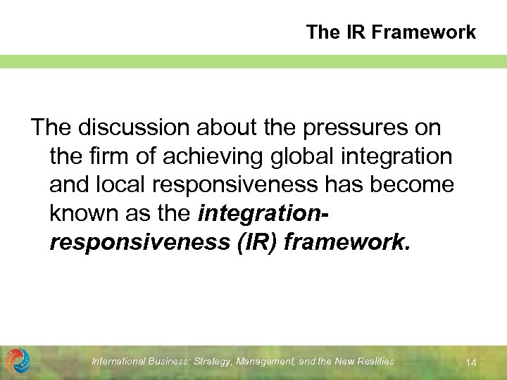 The IR Framework The discussion about the pressures on the firm of achieving global