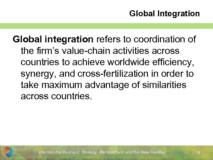 Global Integration Global integration refers to coordination of the firm’s value-chain activities across countries