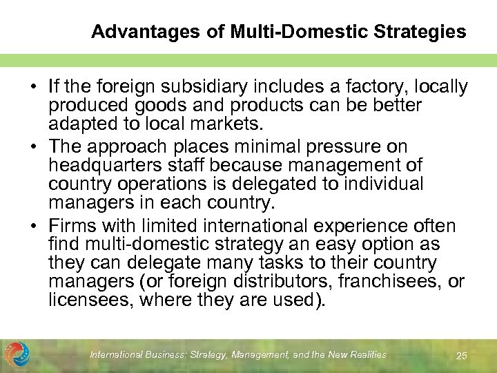 Advantages of Multi-Domestic Strategies • If the foreign subsidiary includes a factory, locally produced