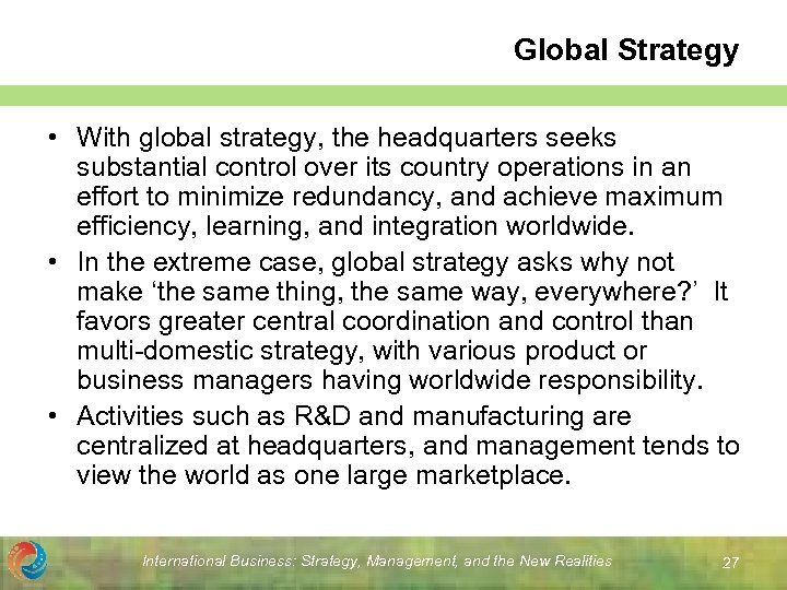 Global Strategy • With global strategy, the headquarters seeks substantial control over its country