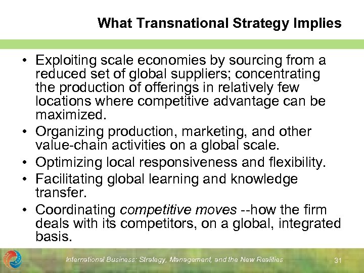 What Transnational Strategy Implies • Exploiting scale economies by sourcing from a reduced set