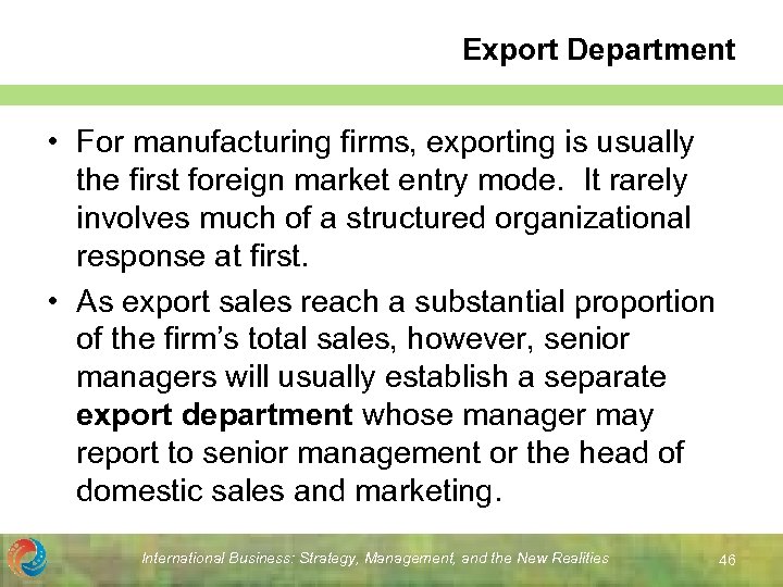 Export Department • For manufacturing firms, exporting is usually the first foreign market entry