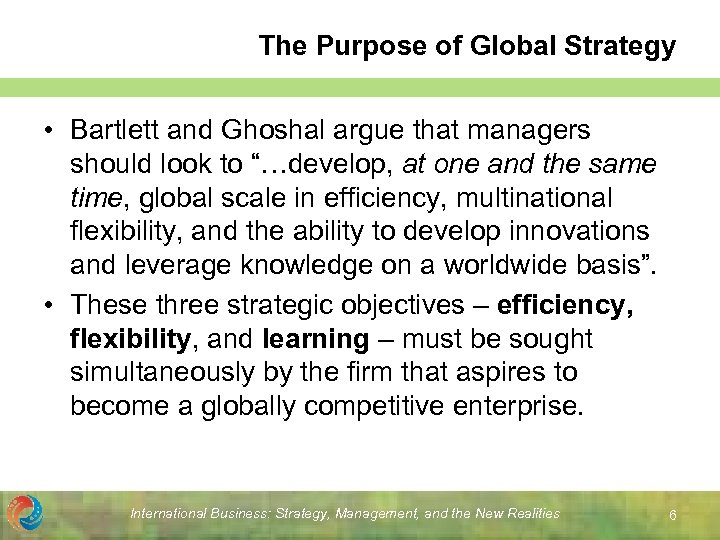 The Purpose of Global Strategy • Bartlett and Ghoshal argue that managers should look